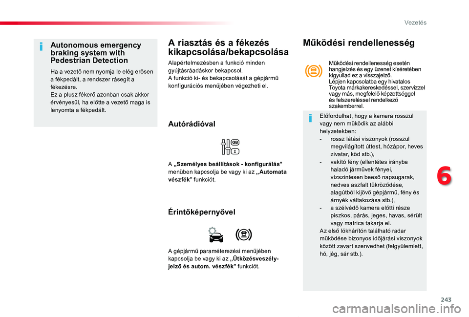 TOYOTA PROACE VERSO 2019  Kezelési útmutató (in Hungarian) 243
Proace verso_hu_Chap06_conduite_ed01-2019
A riasztás és a fékezés 
kikapcsolása/bekapcsolása
Alapértelmezésben a funkció minden gyújtásráadáskor bekapcsol.A funkció ki- és bekapcsol