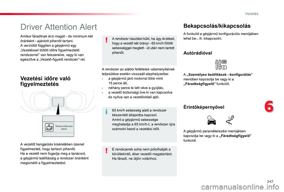 TOYOTA PROACE VERSO 2019  Kezelési útmutató (in Hungarian) 247
Proace verso_hu_Chap06_conduite_ed01-2019
Driver Attention Alert
A rendszer az alábbi feltételek valamelyikének teljesülése esetén visszaáll alaphelyzetbe:- a gépjármű járó motorral t