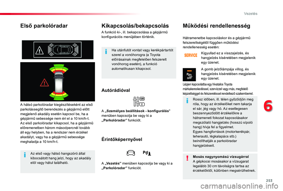 TOYOTA PROACE VERSO 2019  Kezelési útmutató (in Hungarian) 253
Proace verso_hu_Chap06_conduite_ed01-2019
Első parkolóradar
A hátsó parkolóradar kiegészítéseként az első parkolássegítő berendezés a gépjármű előtt megjelenő akadály esetén k