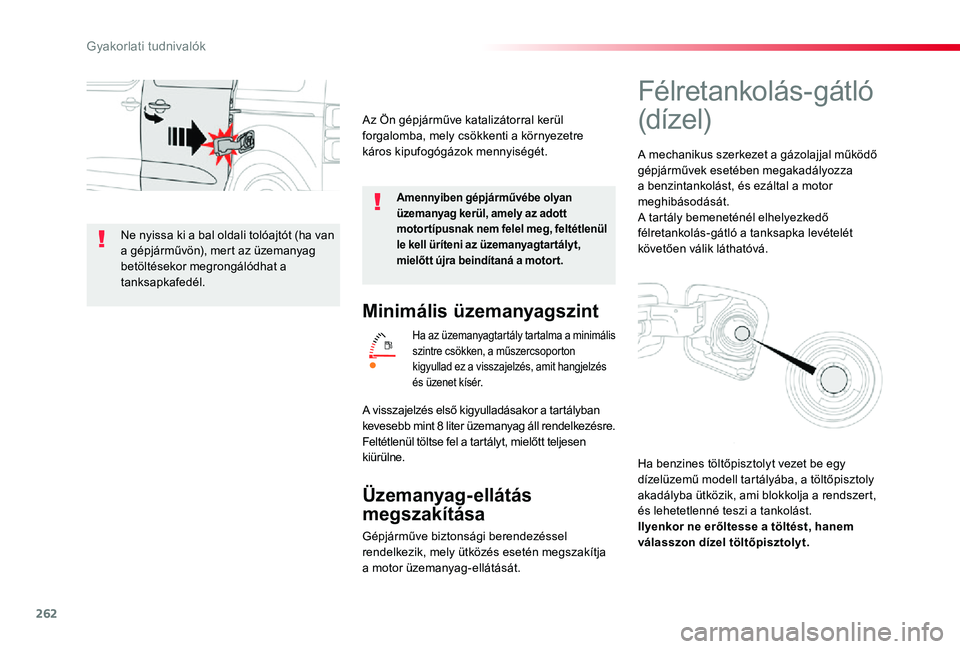 TOYOTA PROACE VERSO 2019  Kezelési útmutató (in Hungarian) 262
Minimális üzemanyagszint
Ha az üzemanyagtartály tartalma a minimális szintre csökken, a műszercsoporton kigyullad ez a visszajelzés, amit hangjelzés és üzenet kísér.
Üzemanyag-ellát
