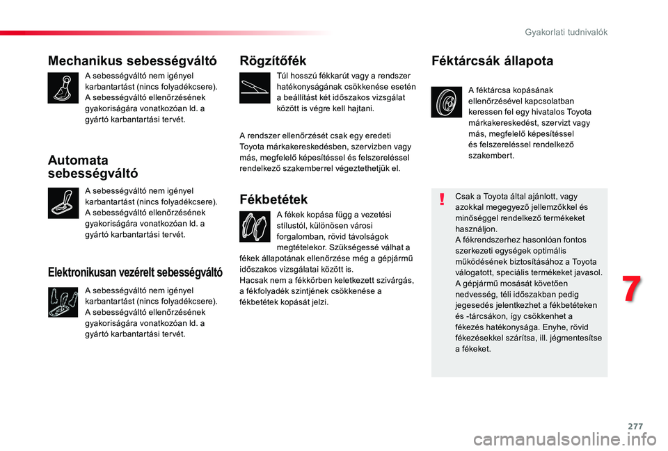 TOYOTA PROACE VERSO 2019  Kezelési útmutató (in Hungarian) 277
Mechanikus sebességváltó
A sebességváltó nem igényel karbantartást (nincs folyadékcsere).A sebességváltó ellenőrzésének gyakoriságára vonatkozóan ld. a gyártó karbantartási te