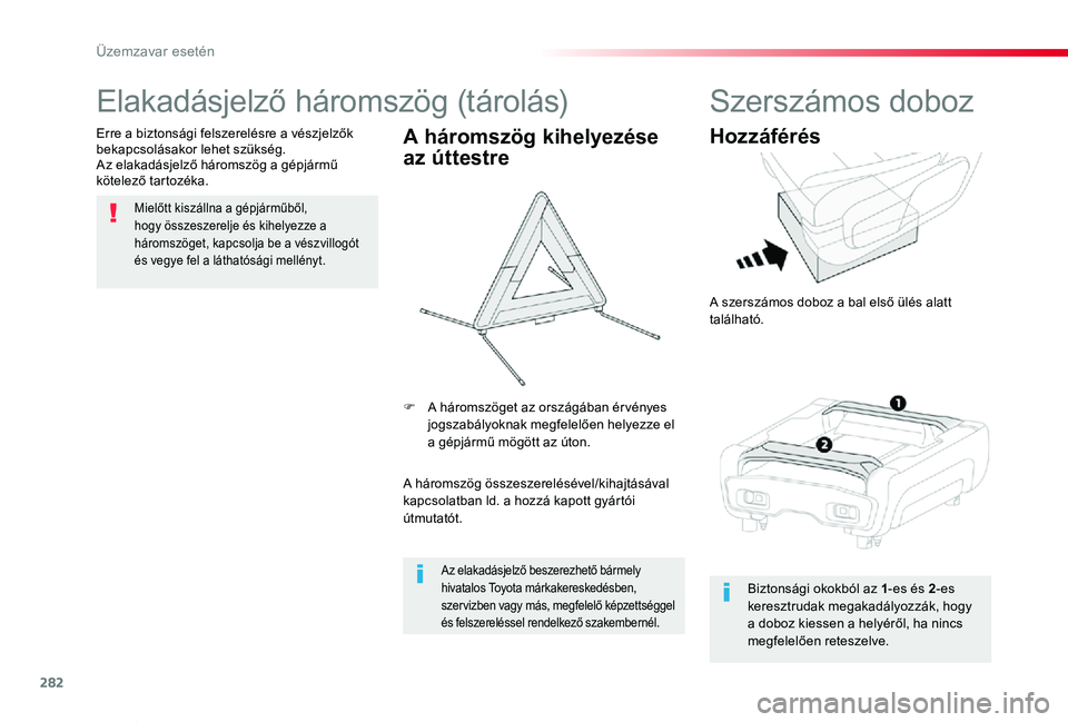 TOYOTA PROACE VERSO 2019  Kezelési útmutató (in Hungarian) 282
Proace verso_hu_Chap08_En-cas-de-panne_ed01-2019
Elakadásjelző háromszög (tárolás)
Mielőtt kiszállna a gépjárműből, hogy összeszerelje és kihelyezze a háromszöget, kapcsolja be a v