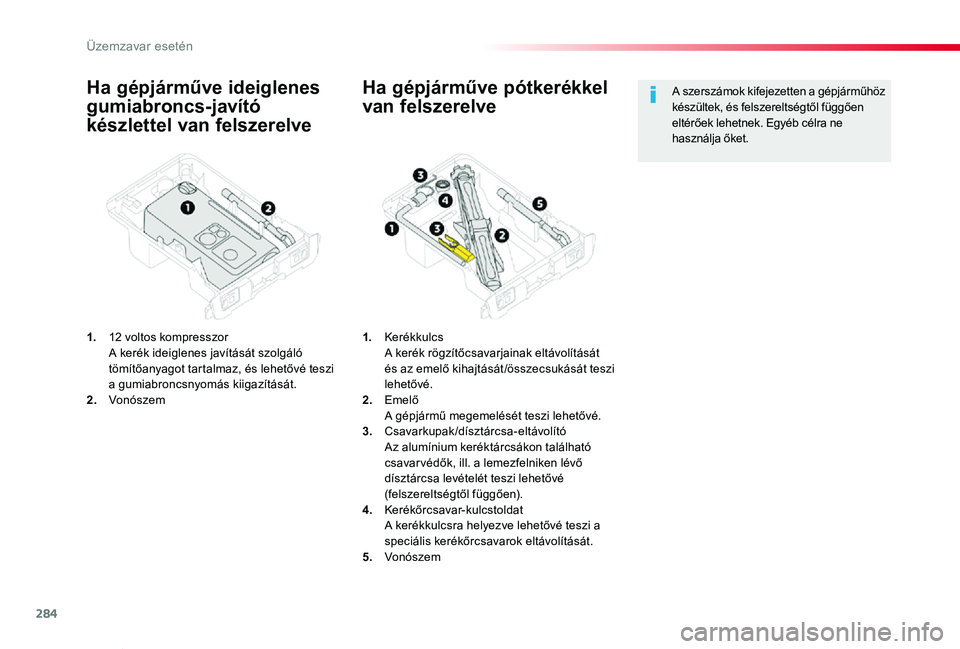 TOYOTA PROACE VERSO 2019  Kezelési útmutató (in Hungarian) 284
Proace verso_hu_Chap08_En-cas-de-panne_ed01-2019
Ha gépjárműve ideiglenes 
gumiabroncs-javító 
készlettel van felszerelve
1. 12 voltos kompresszor  A kerék ideiglenes javítását szolgál