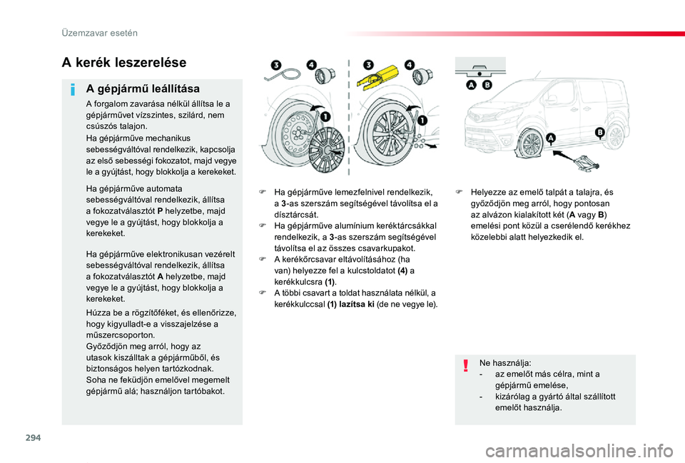 TOYOTA PROACE VERSO 2019  Kezelési útmutató (in Hungarian) 294
Proace verso_hu_Chap08_En-cas-de-panne_ed01-2019
F Ha gépjárműve lemezfelnivel rendelkezik, a 3-as szerszám segítségével távolítsa el a dísztárcsát.F Ha gépjárműve alumínium kerék