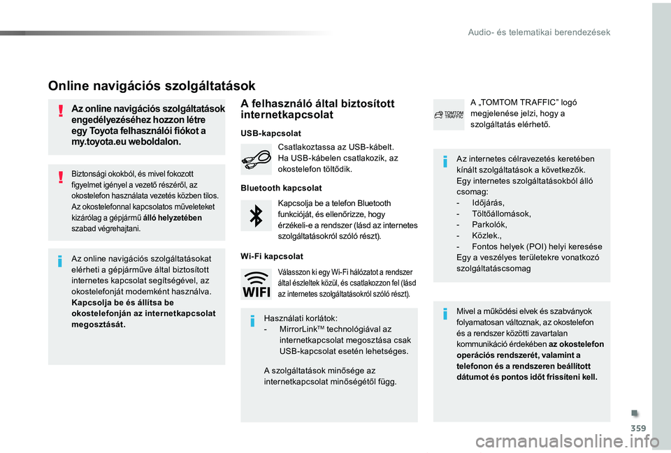 TOYOTA PROACE VERSO 2019  Kezelési útmutató (in Hungarian) 359
Proace verso_hu_Chap10b_NAC-1_ed01-2019
Biztonsági okokból, és mivel fokozott figyelmet igényel a vezető részéről, az okostelefon használata vezetés közben tilos.Az okostelefonnal kapcs