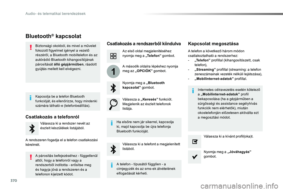 TOYOTA PROACE VERSO 2019  Kezelési útmutató (in Hungarian) 370
1
Proace verso_hu_Chap10b_NAC-1_ed01-2019
Bluetooth® kapcsolat
Csatlakozás a rendszerből kiindulvaKapcsolat megosztása
Az első oldal megjelenítéséhez nyomja meg a „Telefon” gombot.
Nyo