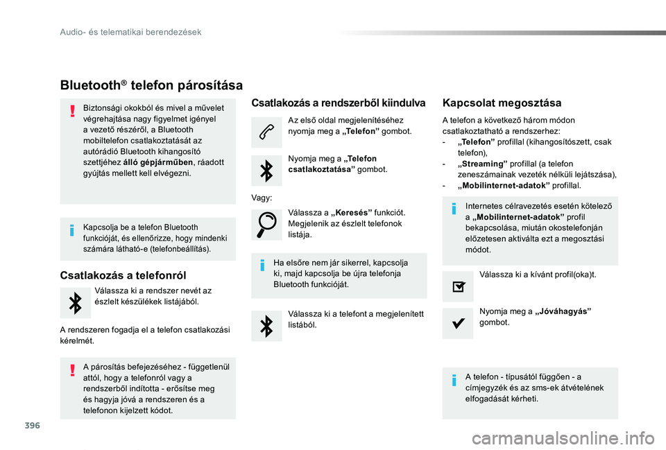 TOYOTA PROACE VERSO 2019  Kezelési útmutató (in Hungarian) 396
Proace verso_hu_Chap10b_NAC-1_ed01-2019
Bluetooth® telefon párosítása
Biztonsági okokból és mivel a művelet végrehajtása nagy figyelmet igényel a vezető részéről, a Bluetooth mobilt