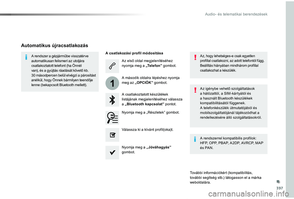 TOYOTA PROACE VERSO 2019  Kezelési útmutató (in Hungarian) 397
1
Proace verso_hu_Chap10b_NAC-1_ed01-2019
Az első oldal megjelenítéséhez nyomja meg a „Telefon” gombot.
A csatlakoztatott készülékek listájának megjelenítéséhez válassza a „Blue