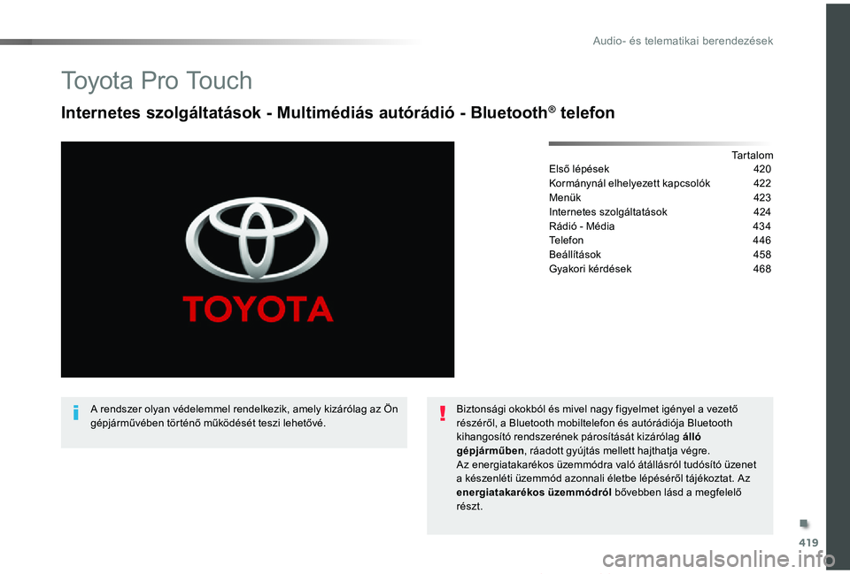 TOYOTA PROACE VERSO 2019  Kezelési útmutató (in Hungarian) 419
Proace verso_hu_Chap10c_RCC-1_ed01-2019
To y o t a  P r o  To u c h
Internetes szolgáltatások - Multimédiás autórádió - Bluetooth® telefon
TartalomElső lépések 420
Kormánynál elhelyez