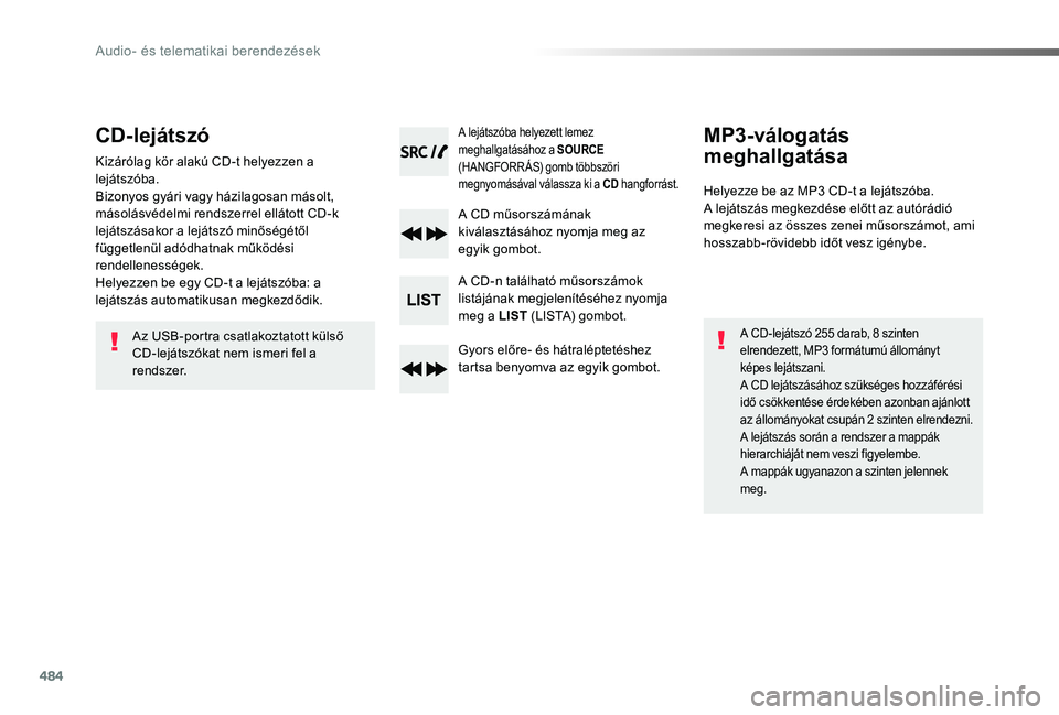 TOYOTA PROACE VERSO 2019  Kezelési útmutató (in Hungarian) 484
Proace verso_hu_Chap10d_RD6_ed01-2019
CD-lejátszó
Kizárólag kör alakú CD-t helyezzen a lejátszóba.Bizonyos gyári vagy házilagosan másolt, másolásvédelmi rendszerrel ellátott CD-k le