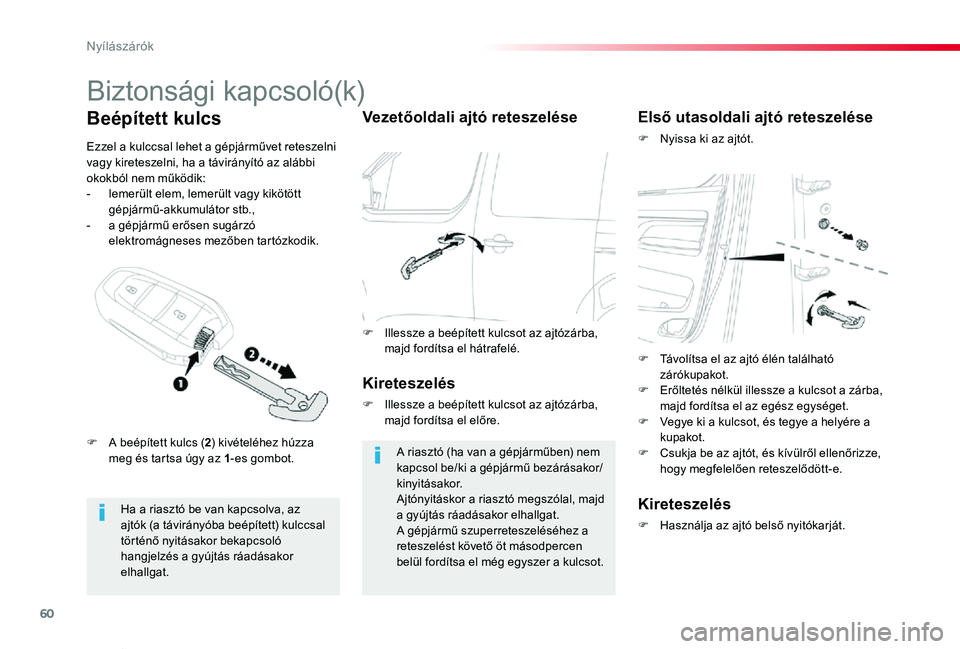 TOYOTA PROACE VERSO 2019  Kezelési útmutató (in Hungarian) 60
Proace verso_hu_Chap02_ouvertures_ed01-2019
Biztonsági kapcsoló(k)
Ha a riasztó be van kapcsolva, az ajtók (a távirányóba beépített) kulccsal történő nyitásakor bekapcsoló hangjelzés