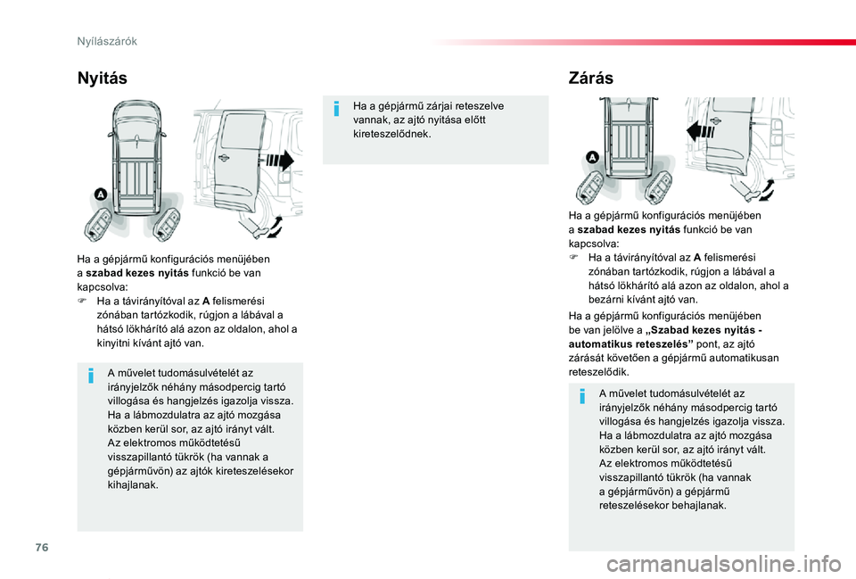 TOYOTA PROACE VERSO 2019  Kezelési útmutató (in Hungarian) 76
Proace verso_hu_Chap02_ouvertures_ed01-2019
A művelet tudomásulvételét az irányjelzők néhány másodpercig tartó 
villogása és hangjelzés igazolja vissza.Ha a lábmozdulatra az ajtó moz