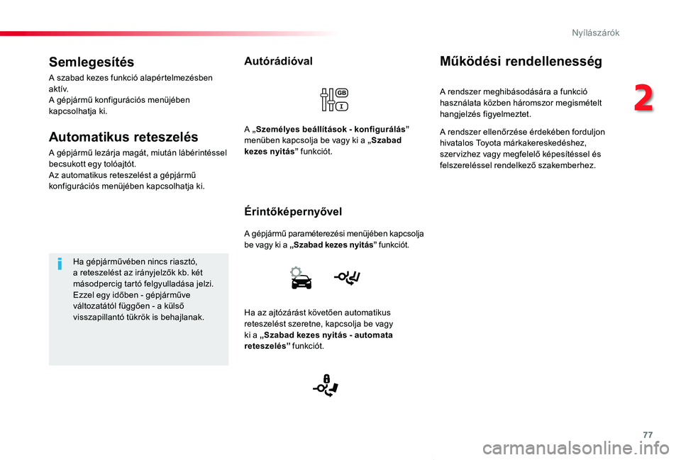 TOYOTA PROACE VERSO 2019  Kezelési útmutató (in Hungarian) 77
Proace verso_hu_Chap02_ouvertures_ed01-2019
Autórádióval
A gépjármű paraméterezési menüjében kapcsolja be vagy ki a „Szabad kezes nyitás” funkciót.
Érintőképernyővel
A „Szemé