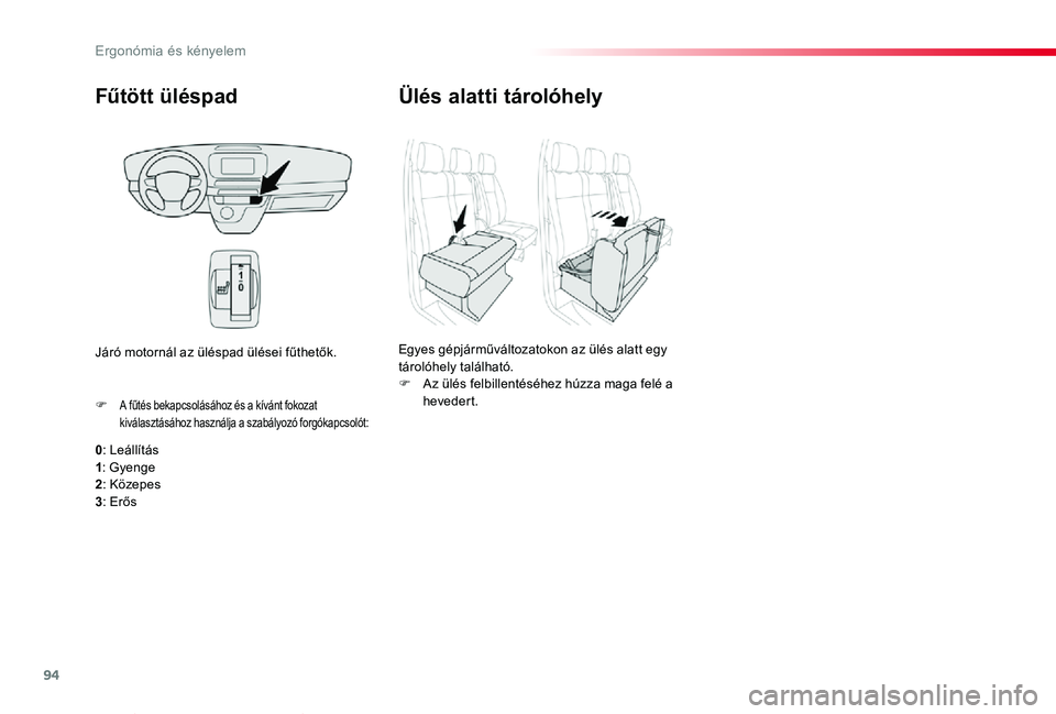 TOYOTA PROACE VERSO 2019  Kezelési útmutató (in Hungarian) 94
Proace verso_hu_Chap03_ergonomie-et-confort_ed01-2019
Fűtött üléspad
0: Leállítás1: Gyenge2: Közepes
3: Erős
F A fűtés bekapcsolásához és a kívánt fokozat kiválasztásához haszná