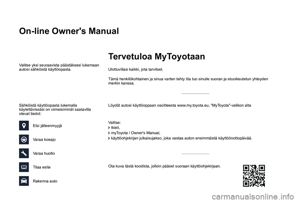 TOYOTA PROACE VERSO 2019 Omistajan Käsikirja (in Finnish) On-line Owner's Manual
Löydät autosi käyttöoppaan osoitteesta www.my.toyota.eu, "MyToyota"-valikon alta
Ulottuvillasi kaikki, jota tarvitset.
Valitse:
Valitse yksi seuraavista päästà TOYOTA PROACE VERSO 2019 Omistajan Käsikirja (in Finnish) On-line Owner's Manual
Löydät autosi käyttöoppaan osoitteesta www.my.toyota.eu, "MyToyota"-valikon alta
Ulottuvillasi kaikki, jota tarvitset.
Valitse:
Valitse yksi seuraavista päästÃ