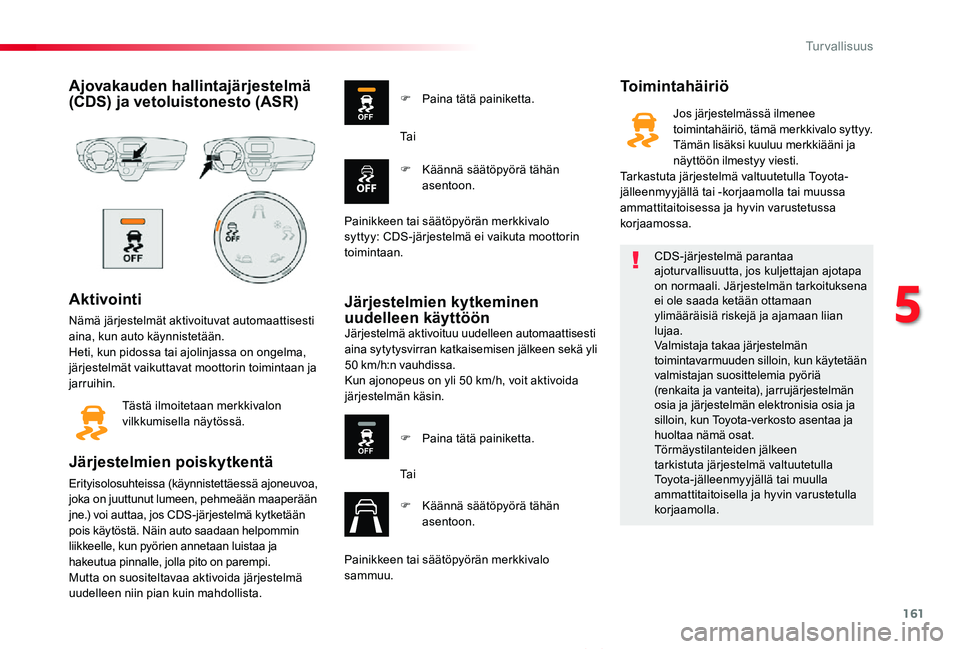 TOYOTA PROACE VERSO 2019 Omistajan Käsikirja (in Finnish) 161
ProaceVerso_fi_Chap05_securite_ed01-2019
Ajovakauden hallintajärjestelmä (CDS) ja vetoluistonesto (ASR)
Aktivointi
Nämä järjestelmät aktivoituvat automaattisesti aina, kun auto käynnistetä TOYOTA PROACE VERSO 2019 Omistajan Käsikirja (in Finnish) 161
ProaceVerso_fi_Chap05_securite_ed01-2019
Ajovakauden hallintajärjestelmä (CDS) ja vetoluistonesto (ASR)
Aktivointi
Nämä järjestelmät aktivoituvat automaattisesti aina, kun auto käynnistetä