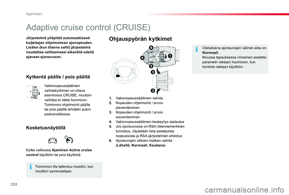 TOYOTA PROACE VERSO 2019 Omistajan Käsikirja (in Finnish) 232
ProaceVerso_fi_Chap06_conduite_ed01-2019
Adaptive cruise control (CRUISE)
Järjestelmä ylläpitää automaattisesti kuljettajan ohjelmoiman ajonopeuden.Lisäksi (kun tilanne sallii) järjestelmä TOYOTA PROACE VERSO 2019 Omistajan Käsikirja (in Finnish) 232
ProaceVerso_fi_Chap06_conduite_ed01-2019
Adaptive cruise control (CRUISE)
Järjestelmä ylläpitää automaattisesti kuljettajan ohjelmoiman ajonopeuden.Lisäksi (kun tilanne sallii) järjestelmä