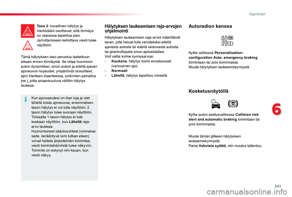 TOYOTA PROACE VERSO 2019 Omistajan Käsikirja (in Finnish) 241
ProaceVerso_fi_Chap06_conduite_ed01-2019
Tämä hälytyksen taso perustuu laskettuun aikaan ennen törmäystä. Se ottaa huomioon auton dynamiikan, sinun autosi ja edellä ajavan ajoneuvon nopeude TOYOTA PROACE VERSO 2019 Omistajan Käsikirja (in Finnish) 241
ProaceVerso_fi_Chap06_conduite_ed01-2019
Tämä hälytyksen taso perustuu laskettuun aikaan ennen törmäystä. Se ottaa huomioon auton dynamiikan, sinun autosi ja edellä ajavan ajoneuvon nopeude