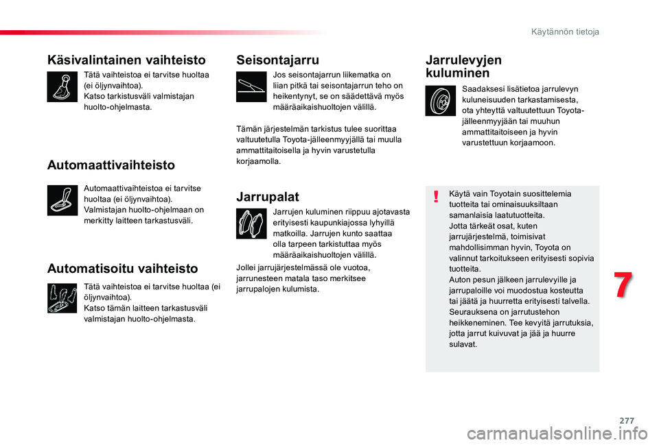 TOYOTA PROACE VERSO 2019 Omistajan Käsikirja (in Finnish) 277
Käsivalintainen vaihteisto
Tätä vaihteistoa ei tar vitse huoltaa (ei öljynvaihtoa).Katso tarkistusväli valmistajan huolto-ohjelmasta.
Jarrujen kuluminen riippuu ajotavasta erityisesti kaupun TOYOTA PROACE VERSO 2019 Omistajan Käsikirja (in Finnish) 277
Käsivalintainen vaihteisto
Tätä vaihteistoa ei tar vitse huoltaa (ei öljynvaihtoa).Katso tarkistusväli valmistajan huolto-ohjelmasta.
Jarrujen kuluminen riippuu ajotavasta erityisesti kaupun
