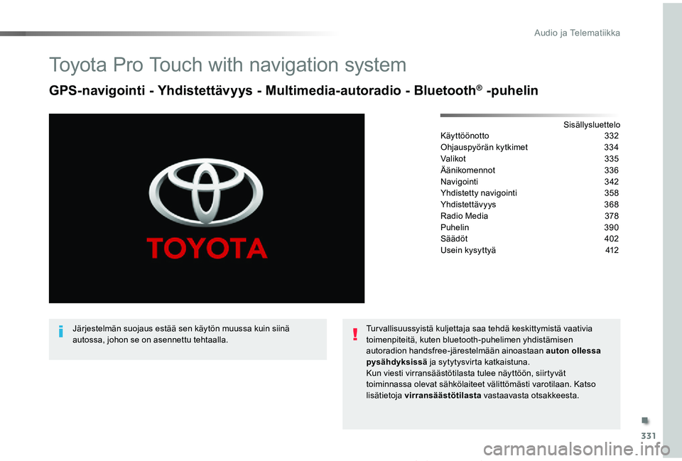 TOYOTA PROACE VERSO 2019 Omistajan Käsikirja (in Finnish) 331
ProaceVerso_fi_Chap10b_NAC-1_ed01-2019
Toyota Pro Touch with navigation system
GPS-navigointi - Yhdistettävyys - Multimedia-autoradio - Bluetooth® -puhelin
SisällysluetteloKäyttöönotto 332
O TOYOTA PROACE VERSO 2019 Omistajan Käsikirja (in Finnish) 331
ProaceVerso_fi_Chap10b_NAC-1_ed01-2019
Toyota Pro Touch with navigation system
GPS-navigointi - Yhdistettävyys - Multimedia-autoradio - Bluetooth® -puhelin
SisällysluetteloKäyttöönotto 332
O