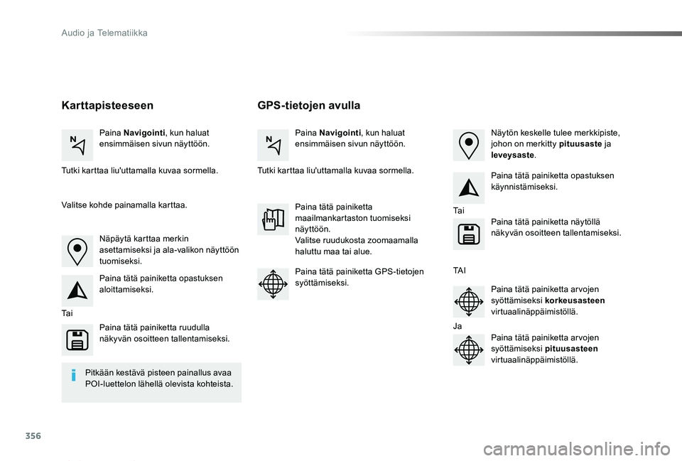 TOYOTA PROACE VERSO 2019 Omistajan Käsikirja (in Finnish) 356
ProaceVerso_fi_Chap10b_NAC-1_ed01-2019
GPS-tietojen avullaKarttapisteeseen
Paina Navigointi, kun haluat ensimmäisen sivun näyttöön.Paina Navigointi, kun haluat ensimmäisen sivun näyttöön.
TOYOTA PROACE VERSO 2019 Omistajan Käsikirja (in Finnish) 356
ProaceVerso_fi_Chap10b_NAC-1_ed01-2019
GPS-tietojen avullaKarttapisteeseen
Paina Navigointi, kun haluat ensimmäisen sivun näyttöön.Paina Navigointi, kun haluat ensimmäisen sivun näyttöön.