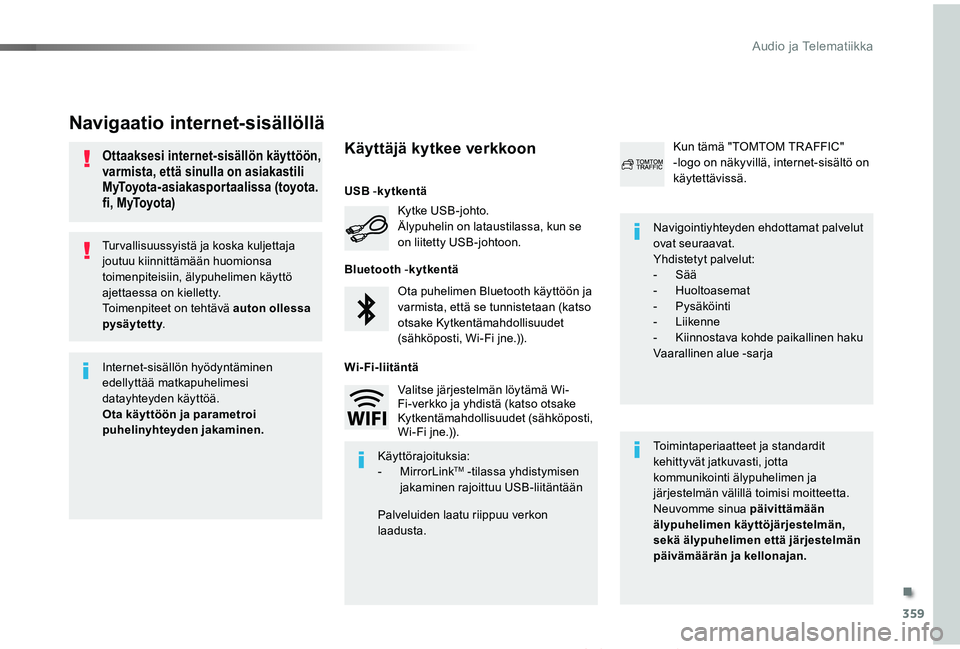 TOYOTA PROACE VERSO 2019 Omistajan Käsikirja (in Finnish) 359
ProaceVerso_fi_Chap10b_NAC-1_ed01-2019
Tur vallisuussyistä ja koska kuljettaja joutuu kiinnittämään huomionsa toimenpiteisiin, älypuhelimen käyttö ajettaessa on kielletty.Toimenpiteet on te TOYOTA PROACE VERSO 2019 Omistajan Käsikirja (in Finnish) 359
ProaceVerso_fi_Chap10b_NAC-1_ed01-2019
Tur vallisuussyistä ja koska kuljettaja joutuu kiinnittämään huomionsa toimenpiteisiin, älypuhelimen käyttö ajettaessa on kielletty.Toimenpiteet on te