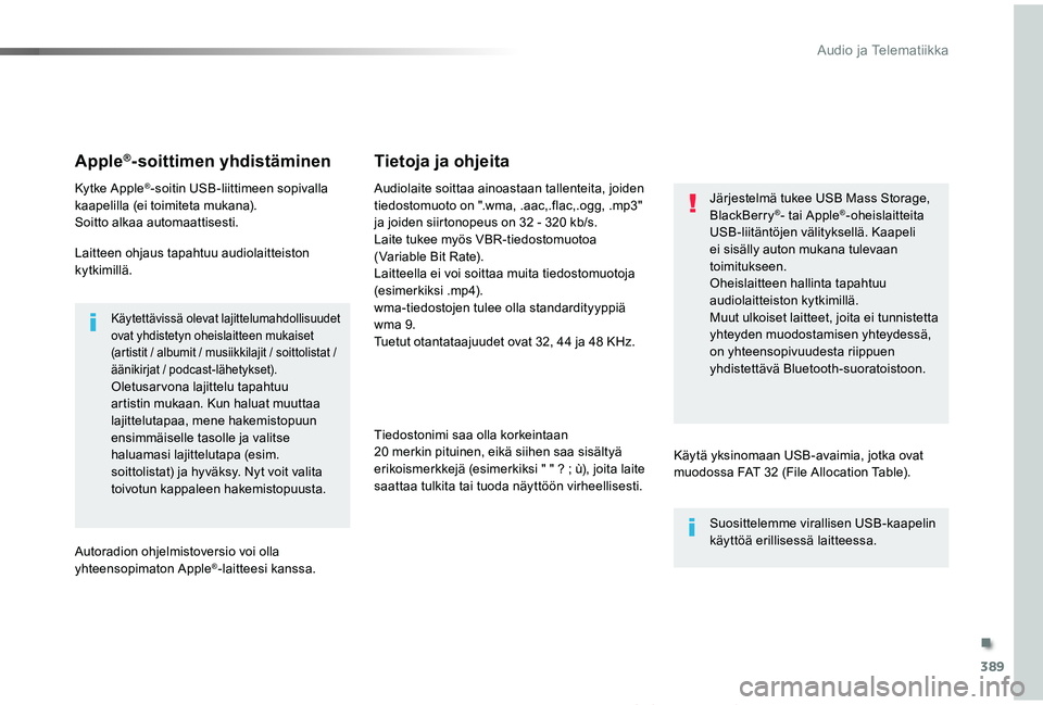TOYOTA PROACE VERSO 2019 Omistajan Käsikirja (in Finnish) 389
ProaceVerso_fi_Chap10b_NAC-1_ed01-2019
Apple®-soittimen yhdistäminen
Kytke Apple®-soitin USB-liittimeen sopivalla kaapelilla (ei toimiteta mukana).Soitto alkaa automaattisesti.
Laitteen ohjaus TOYOTA PROACE VERSO 2019 Omistajan Käsikirja (in Finnish) 389
ProaceVerso_fi_Chap10b_NAC-1_ed01-2019
Apple®-soittimen yhdistäminen
Kytke Apple®-soitin USB-liittimeen sopivalla kaapelilla (ei toimiteta mukana).Soitto alkaa automaattisesti.
Laitteen ohjaus