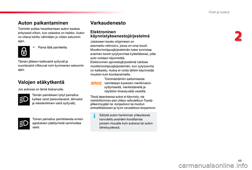 TOYOTA PROACE VERSO 2019  Omistajan Käsikirja (in Finnish) 49
ProaceVerso_fi_Chap02_ouvertures_ed01-2019
Elektroninen käynnistyksenestojärjestelmä
Jokaiseen kauko-ohjaimeen on asennettu mikrosiru, jossa on oma koodi. Moottorinohjausjärjestelmän tulee tun