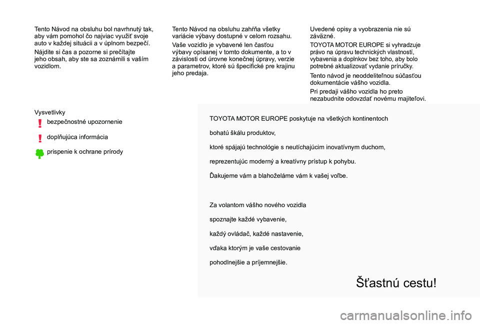 TOYOTA PROACE VERSO 2019 Návod na použitie (in Slovakian) TOYOTA MOTOR EUROPE poskytuje na všetkých kontinentoch
bohatú škálu produktov,
ktoré spájajú technológie s neutíchajúcim inovatívnym duchom,
reprezentujúc moderný a kreatívny prístup k TOYOTA PROACE VERSO 2019 Návod na použitie (in Slovakian) TOYOTA MOTOR EUROPE poskytuje na všetkých kontinentoch
bohatú škálu produktov,
ktoré spájajú technológie s neutíchajúcim inovatívnym duchom,
reprezentujúc moderný a kreatívny prístup k