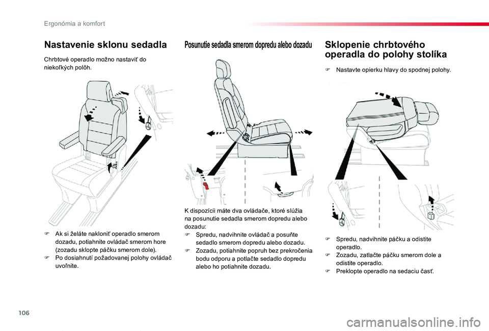 TOYOTA PROACE VERSO 2019  Návod na použitie (in Slovakian) 106
Proace Verso_sk_Chap03_ergonomie-et-confort_ed01-2019
Sklopenie chrbtového 
operadla do polohy stolíka
F Nastavte opierku hlavy do spodnej polohy.
Posunutie sedadla smerom dopredu alebo dozadu
K