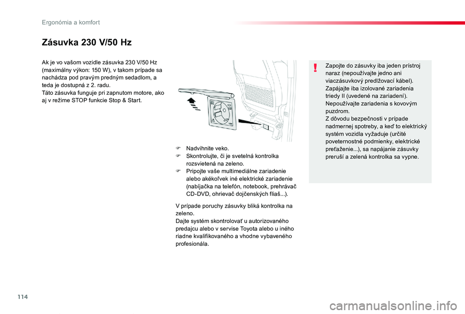 TOYOTA PROACE VERSO 2019 Návod na použitie (in Slovakian) 114
Proace Verso_sk_Chap03_ergonomie-et-confort_ed01-2019
Zásuvka 230 V/50 Hz
Ak je vo vašom vozidle zásuvka 230 V/50 Hz (maximálny výkon: 150 W), v takom prípade sa nachádza pod pravým predn TOYOTA PROACE VERSO 2019 Návod na použitie (in Slovakian) 114
Proace Verso_sk_Chap03_ergonomie-et-confort_ed01-2019
Zásuvka 230 V/50 Hz
Ak je vo vašom vozidle zásuvka 230 V/50 Hz (maximálny výkon: 150 W), v takom prípade sa nachádza pod pravým predn