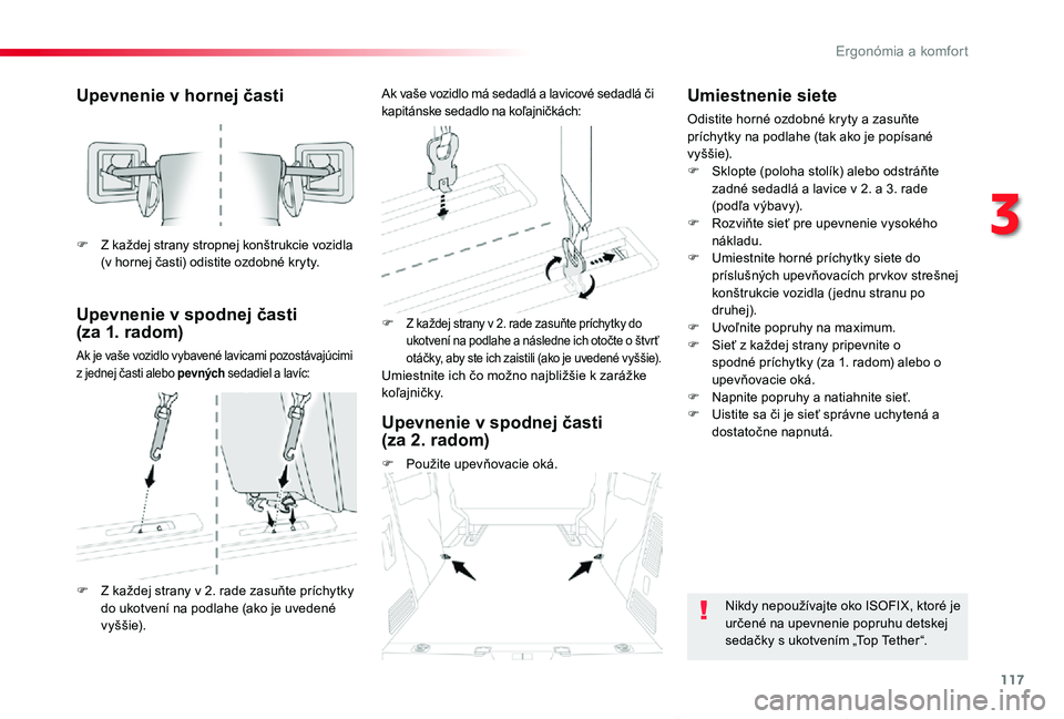 TOYOTA PROACE VERSO 2019 Návod na použitie (in Slovakian) 117
Proace Verso_sk_Chap03_ergonomie-et-confort_ed01-2019
Upevnenie v hornej časti
Upevnenie v spodnej časti (za 1. radom)
Ak je vaše vozidlo vybavené lavicami pozostávajúcimi z jednej časti a TOYOTA PROACE VERSO 2019 Návod na použitie (in Slovakian) 117
Proace Verso_sk_Chap03_ergonomie-et-confort_ed01-2019
Upevnenie v hornej časti
Upevnenie v spodnej časti (za 1. radom)
Ak je vaše vozidlo vybavené lavicami pozostávajúcimi z jednej časti a