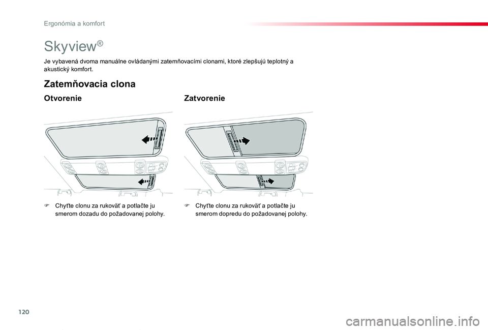 TOYOTA PROACE VERSO 2019  Návod na použitie (in Slovakian) 120
Proace Verso_sk_Chap03_ergonomie-et-confort_ed01-2019
Skyview®
Otvorenie
Zatemňovacia clona
Zatvorenie
Je vybavená dvoma manuálne ovládanými zatemňovacími clonami, ktoré zlepšujú teplot