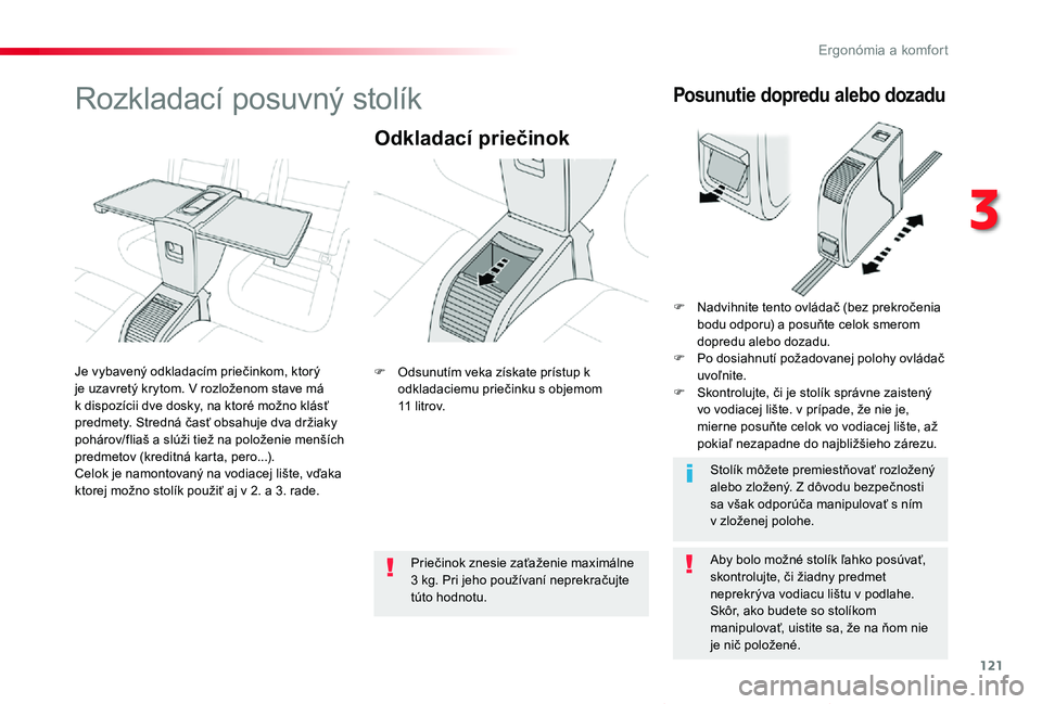 TOYOTA PROACE VERSO 2019  Návod na použitie (in Slovakian) 121
Proace Verso_sk_Chap03_ergonomie-et-confort_ed01-2019
Rozkladací posuvný stolík
Odkladací priečinok
Aby bolo možné stolík ľahko posúvať, skontrolujte, či žiadny predmet neprekrýva vo