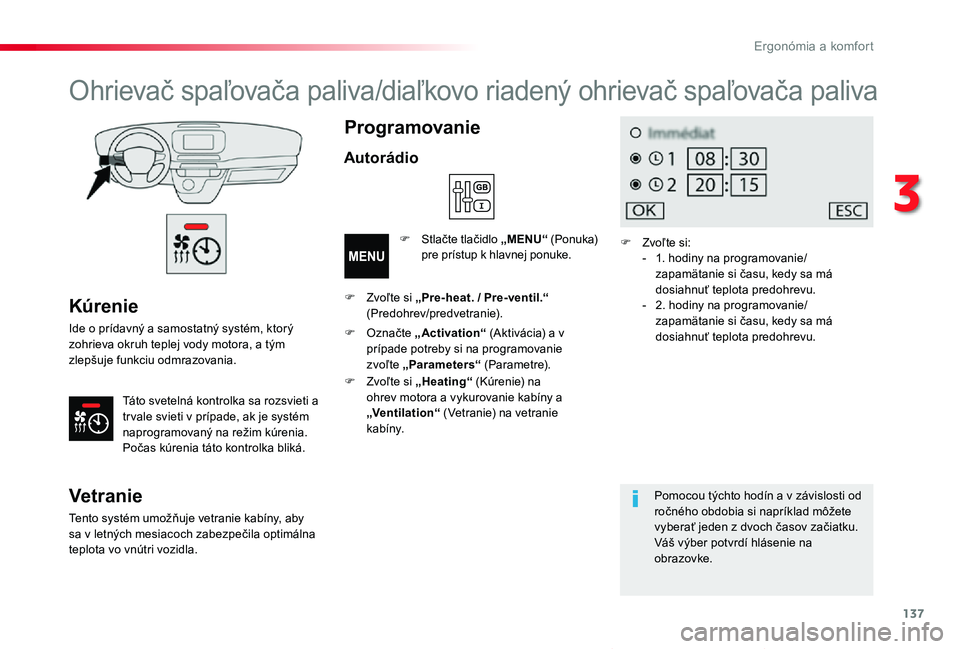 TOYOTA PROACE VERSO 2019  Návod na použitie (in Slovakian) 137
Proace Verso_sk_Chap03_ergonomie-et-confort_ed01-2019
Kúrenie
Ide o prídavný a samostatný systém, ktorý zohrieva okruh teplej vody motora, a tým zlepšuje funkciu odmrazovania.
Táto svetel