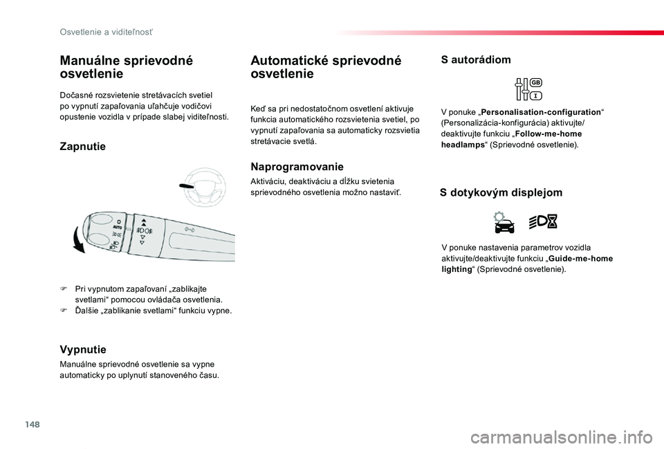 TOYOTA PROACE VERSO 2019  Návod na použitie (in Slovakian) 148
Proace Verso_sk_Chap04_eclairage-et-visibilite_ed01-2019
Dočasné rozsvietenie stretávacích svetiel po vypnutí zapaľovania uľahčuje vodičovi opustenie vozidla v prípade slabej viditeľnos