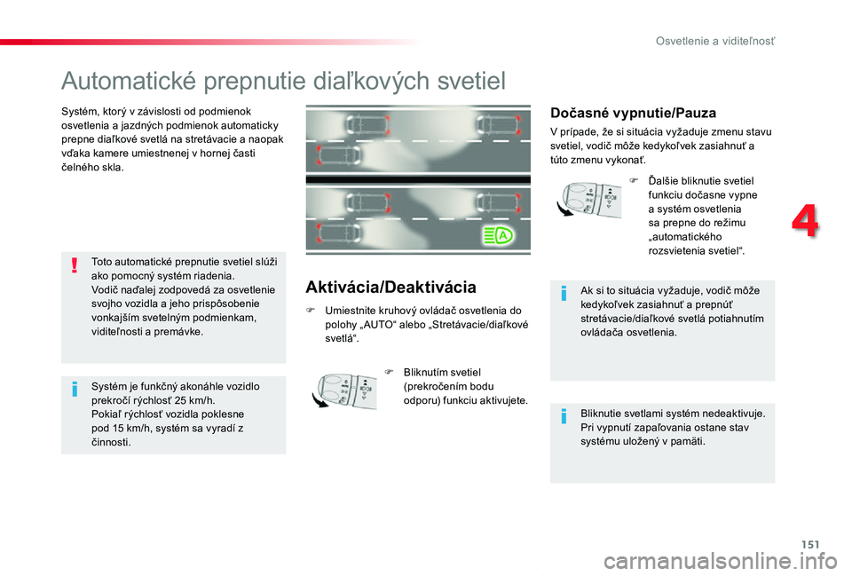 TOYOTA PROACE VERSO 2019 Návod na použitie (in Slovakian) 151
Proace Verso_sk_Chap04_eclairage-et-visibilite_ed01-2019
Automatické prepnutie diaľkových svetiel
Systém, ktorý v závislosti od podmienok osvetlenia a jazdných podmienok automaticky prepne TOYOTA PROACE VERSO 2019 Návod na použitie (in Slovakian) 151
Proace Verso_sk_Chap04_eclairage-et-visibilite_ed01-2019
Automatické prepnutie diaľkových svetiel
Systém, ktorý v závislosti od podmienok osvetlenia a jazdných podmienok automaticky prepne