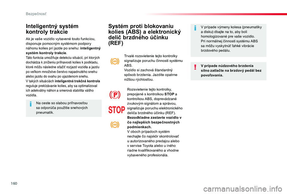 TOYOTA PROACE VERSO 2019 Návod na použitie (in Slovakian) 160
Proace Verso_sk_Chap05_securite_ed01-2019
Systém proti blokovaniu
kolies (ABS) a elektronický
delič brzdného účinku
(REF)
V prípade núdzového brzdenia silno zatlačte na brzdový pedá TOYOTA PROACE VERSO 2019 Návod na použitie (in Slovakian) 160
Proace Verso_sk_Chap05_securite_ed01-2019
Systém proti blokovaniu
kolies (ABS) a elektronický
delič brzdného účinku
(REF)
V prípade núdzového brzdenia silno zatlačte na brzdový pedá