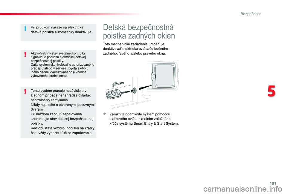 TOYOTA PROACE VERSO 2019 Návod na použitie (in Slovakian) 191
Proace Verso_sk_Chap05_securite_ed01-2019
Detská bezpečnostná
poistka zadných okien
Toto mechanické zariadenie umožňuje deaktivovať elektrické ovládače bočného zadného, ľavého a/a TOYOTA PROACE VERSO 2019 Návod na použitie (in Slovakian) 191
Proace Verso_sk_Chap05_securite_ed01-2019
Detská bezpečnostná
poistka zadných okien
Toto mechanické zariadenie umožňuje deaktivovať elektrické ovládače bočného zadného, ľavého a/a