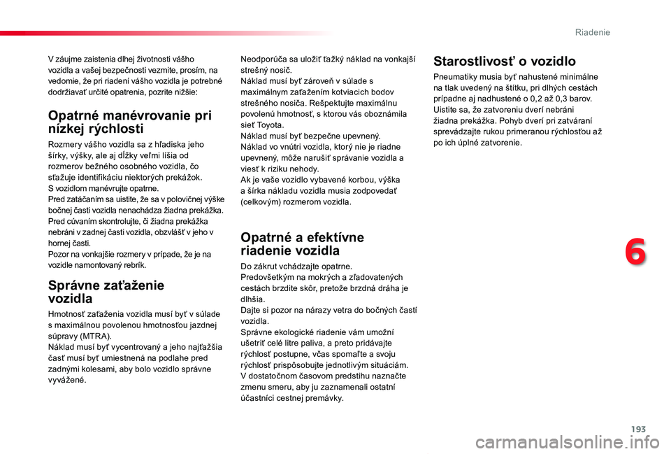 TOYOTA PROACE VERSO 2019 Návod na použitie (in Slovakian) 193
Proace Verso_sk_Chap06_conduite_ed01-2019
V záujme zaistenia dlhej životnosti vášho vozidla a vašej bezpečnosti vezmite, prosím, na vedomie, že pri riadení vášho vozidla je potrebné do TOYOTA PROACE VERSO 2019 Návod na použitie (in Slovakian) 193
Proace Verso_sk_Chap06_conduite_ed01-2019
V záujme zaistenia dlhej životnosti vášho vozidla a vašej bezpečnosti vezmite, prosím, na vedomie, že pri riadení vášho vozidla je potrebné do
