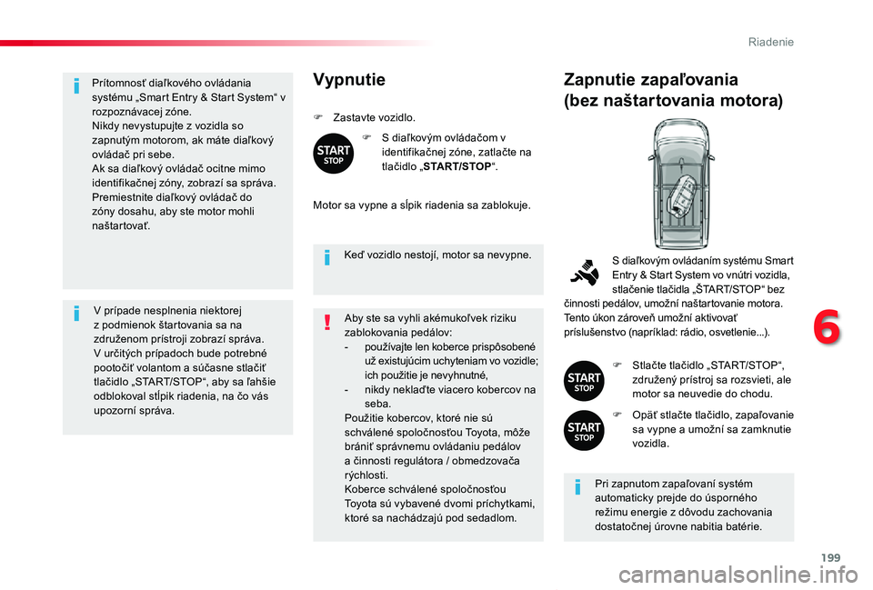 TOYOTA PROACE VERSO 2019 Návod na použitie (in Slovakian) 199
Proace Verso_sk_Chap06_conduite_ed01-2019
Prítomnosť diaľkového ovládania systému „Smart Entry & Start System“ v rozpoznávacej zóne.Nikdy nevystupujte z vozidla so zapnutým motorom, a TOYOTA PROACE VERSO 2019 Návod na použitie (in Slovakian) 199
Proace Verso_sk_Chap06_conduite_ed01-2019
Prítomnosť diaľkového ovládania systému „Smart Entry & Start System“ v rozpoznávacej zóne.Nikdy nevystupujte z vozidla so zapnutým motorom, a