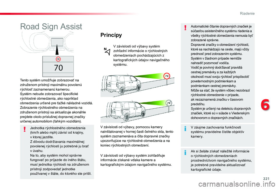 TOYOTA PROACE VERSO 2019  Návod na použitie (in Slovakian) 221
Proace Verso_sk_Chap06_conduite_ed01-2019
Road Sign Assist
Tento systém umožňuje zobrazovať na združenom prístroji maximálnu povolenú rýchlosť zaznamenanú kamerou.Systém nebude zobrazo