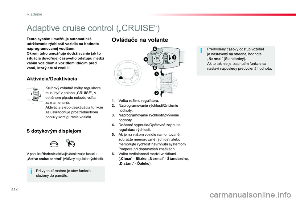 TOYOTA PROACE VERSO 2019 Návod na použitie (in Slovakian) 232
Proace Verso_sk_Chap06_conduite_ed01-2019
Adaptive cruise control („CRUISE“)
Tento systém umožňuje automatické udržiavanie r ýchlosti vozidla na hodnote naprogramovanej vodičom.Okrem to TOYOTA PROACE VERSO 2019 Návod na použitie (in Slovakian) 232
Proace Verso_sk_Chap06_conduite_ed01-2019
Adaptive cruise control („CRUISE“)
Tento systém umožňuje automatické udržiavanie r ýchlosti vozidla na hodnote naprogramovanej vodičom.Okrem to