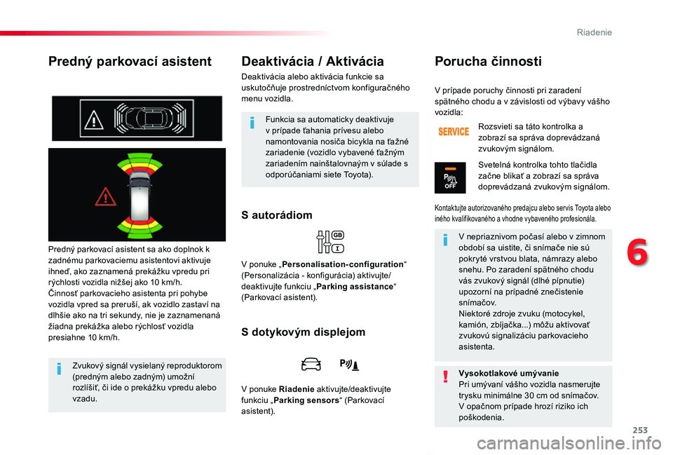 TOYOTA PROACE VERSO 2019 Návod na použitie (in Slovakian) 253
Proace Verso_sk_Chap06_conduite_ed01-2019
Predný parkovací asistent
Predný parkovací asistent sa ako doplnok k zadnému parkovaciemu asistentovi aktivuje ihneď, ako zaznamená prekážku vpre TOYOTA PROACE VERSO 2019 Návod na použitie (in Slovakian) 253
Proace Verso_sk_Chap06_conduite_ed01-2019
Predný parkovací asistent
Predný parkovací asistent sa ako doplnok k zadnému parkovaciemu asistentovi aktivuje ihneď, ako zaznamená prekážku vpre