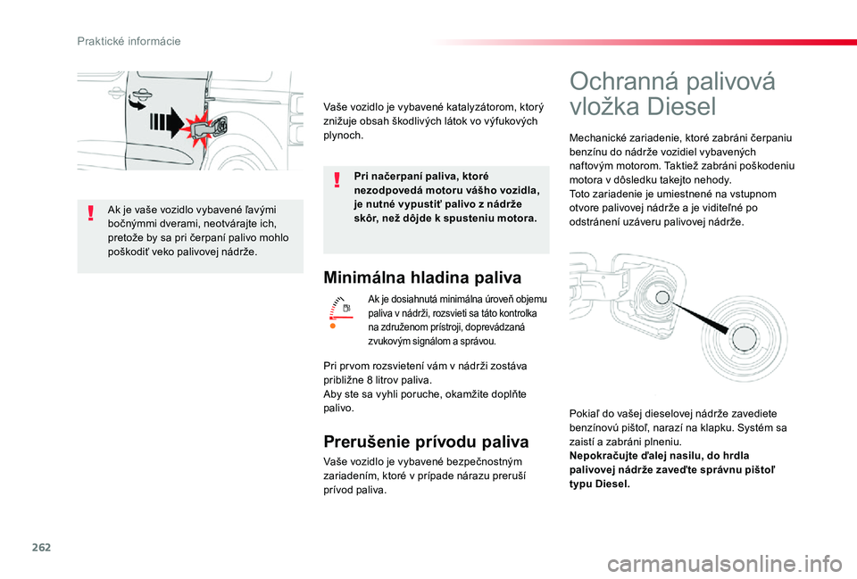 TOYOTA PROACE VERSO 2019 Návod na použitie (in Slovakian) 262
Minimálna hladina paliva
Ak je dosiahnutá minimálna úroveň objemu paliva v nádrži, rozsvieti sa táto kontrolka na združenom prístroji, doprevádzaná zvukovým signálom a správou.
Prer TOYOTA PROACE VERSO 2019 Návod na použitie (in Slovakian) 262
Minimálna hladina paliva
Ak je dosiahnutá minimálna úroveň objemu paliva v nádrži, rozsvieti sa táto kontrolka na združenom prístroji, doprevádzaná zvukovým signálom a správou.
Prer