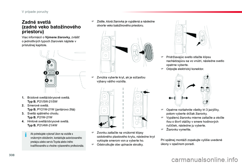 TOYOTA PROACE VERSO 2019 Návod na použitie (in Slovakian) 308
Proace Verso_sk_Chap08_En-cas-de-panne_ed01-2019
Zadné svetlá
(zadné veko batožinového
priestoru)
Viac informácií o Výmene žiarovky, zvlášť o jednotlivých typoch žiaroviek nájdete TOYOTA PROACE VERSO 2019 Návod na použitie (in Slovakian) 308
Proace Verso_sk_Chap08_En-cas-de-panne_ed01-2019
Zadné svetlá
(zadné veko batožinového
priestoru)
Viac informácií o Výmene žiarovky, zvlášť o jednotlivých typoch žiaroviek nájdete