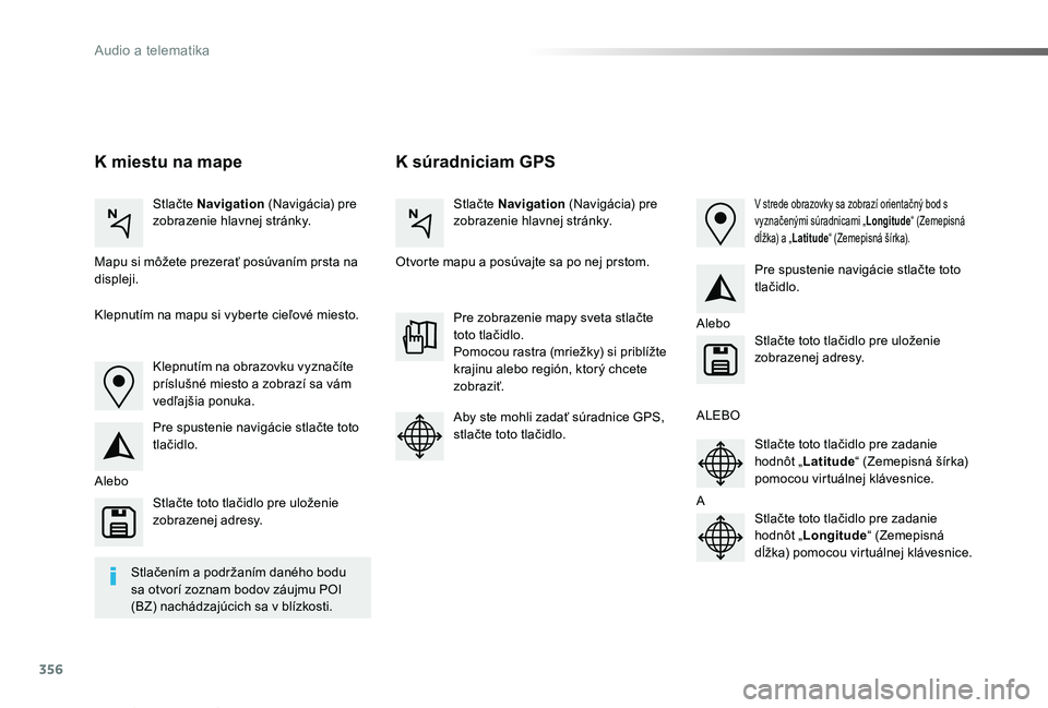 TOYOTA PROACE VERSO 2019  Návod na použitie (in Slovakian) 356
Proace Verso_sk_Chap10b_NAC-1_ed01-2019
K súradniciam GPSK miestu na mape
Stlačte Navigation (Navigácia) pre zobrazenie hlavnej stránky.Stlačte Navigation (Navigácia) pre zobrazenie hlavnej 