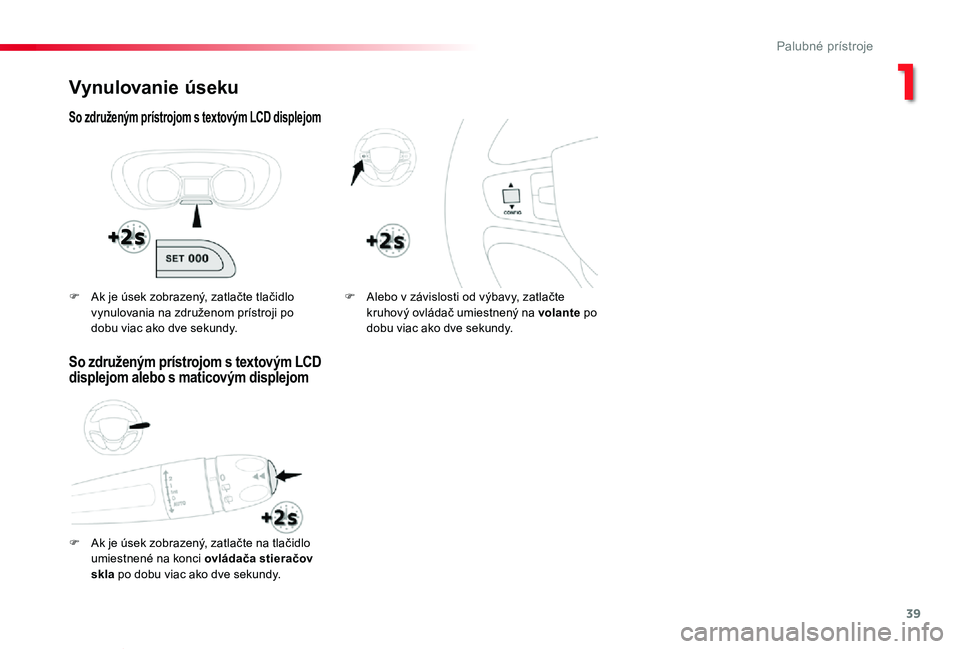 TOYOTA PROACE VERSO 2019 Návod na použitie (in Slovakian) 39
Proace Verso_sk_Chap01_instruments-de-bord_ed01-2019
Vynulovanie úseku
So združeným prístrojom s textovým LCD displejom
F Ak je úsek zobrazený, zatlačte na tlačidlo
umiestnené na konci o TOYOTA PROACE VERSO 2019 Návod na použitie (in Slovakian) 39
Proace Verso_sk_Chap01_instruments-de-bord_ed01-2019
Vynulovanie úseku
So združeným prístrojom s textovým LCD displejom
F Ak je úsek zobrazený, zatlačte na tlačidlo
umiestnené na konci o