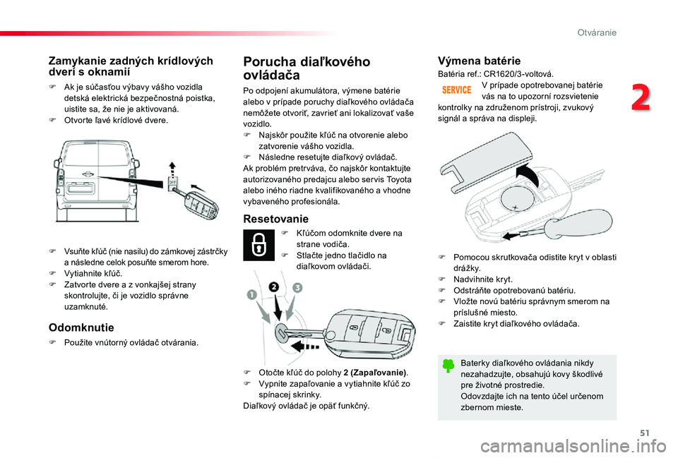 TOYOTA PROACE VERSO 2019 Návod na použitie (in Slovakian) 51
Proace Verso_sk_Chap02_ouvertures_ed01-2019
Výmena batérie
Baterky diaľkového ovládania nikdy nezahadzujte, obsahujú kovy škodlivé pre životné prostredie.Odovzdajte ich na tento účel ur TOYOTA PROACE VERSO 2019 Návod na použitie (in Slovakian) 51
Proace Verso_sk_Chap02_ouvertures_ed01-2019
Výmena batérie
Baterky diaľkového ovládania nikdy nezahadzujte, obsahujú kovy škodlivé pre životné prostredie.Odovzdajte ich na tento účel ur