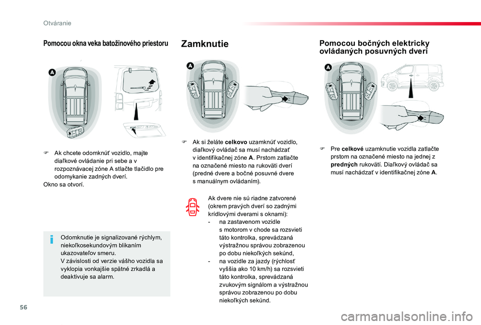 TOYOTA PROACE VERSO 2019 Návod na použitie (in Slovakian) 56
Proace Verso_sk_Chap02_ouvertures_ed01-2019
Pomocou okna veka batožinového priestoru
F Ak chcete odomknúť vozidlo, majte diaľkové ovládanie pri sebe a v rozpoznávacej zóne A stlačte tlač TOYOTA PROACE VERSO 2019 Návod na použitie (in Slovakian) 56
Proace Verso_sk_Chap02_ouvertures_ed01-2019
Pomocou okna veka batožinového priestoru
F Ak chcete odomknúť vozidlo, majte diaľkové ovládanie pri sebe a v rozpoznávacej zóne A stlačte tlač